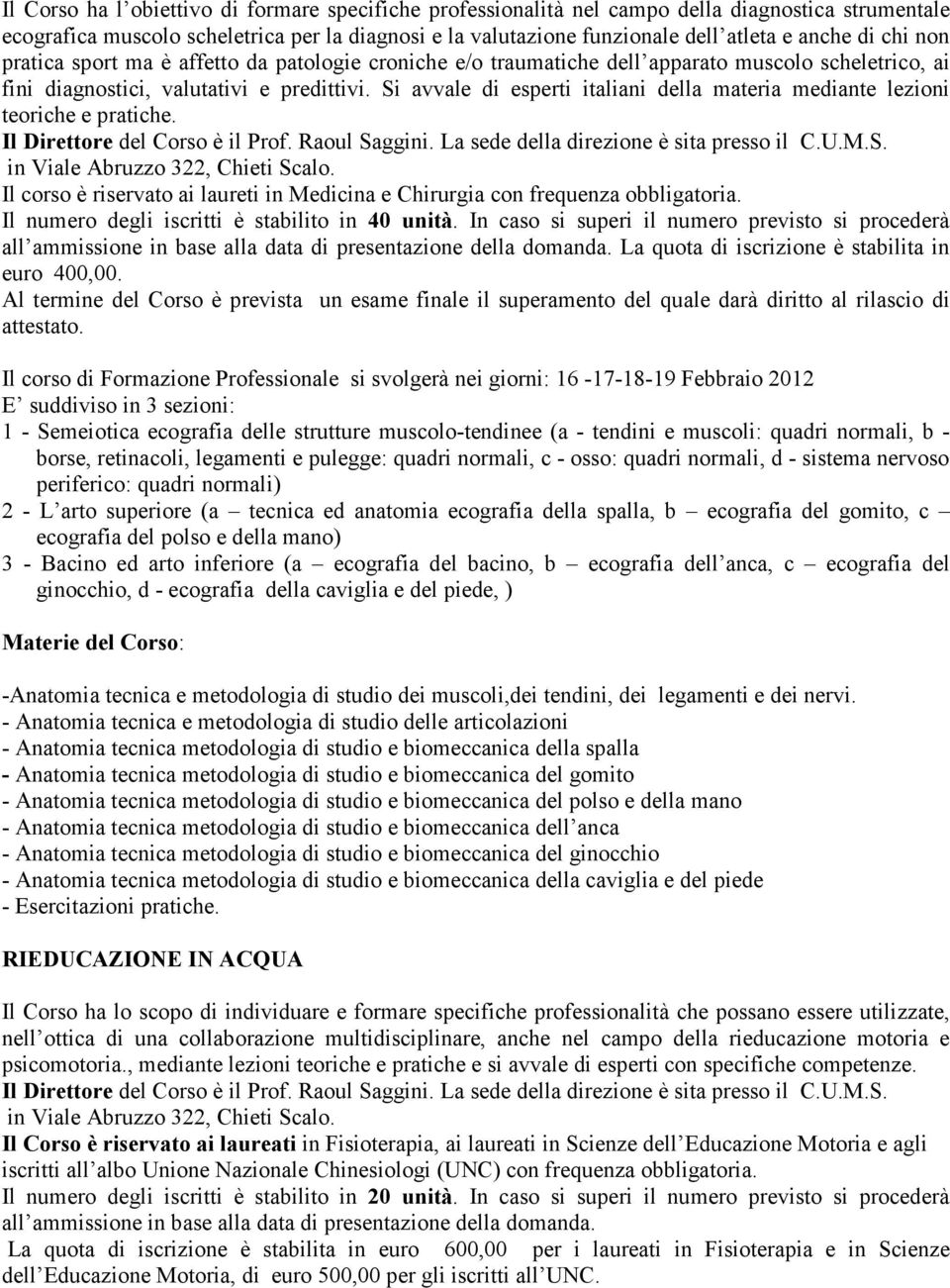 Si avvale di esperti italiani della materia mediante lezioni teoriche e pratiche. Il corso è riservato ai laureti in Medicina e Chirurgia con frequenza obbligatoria.