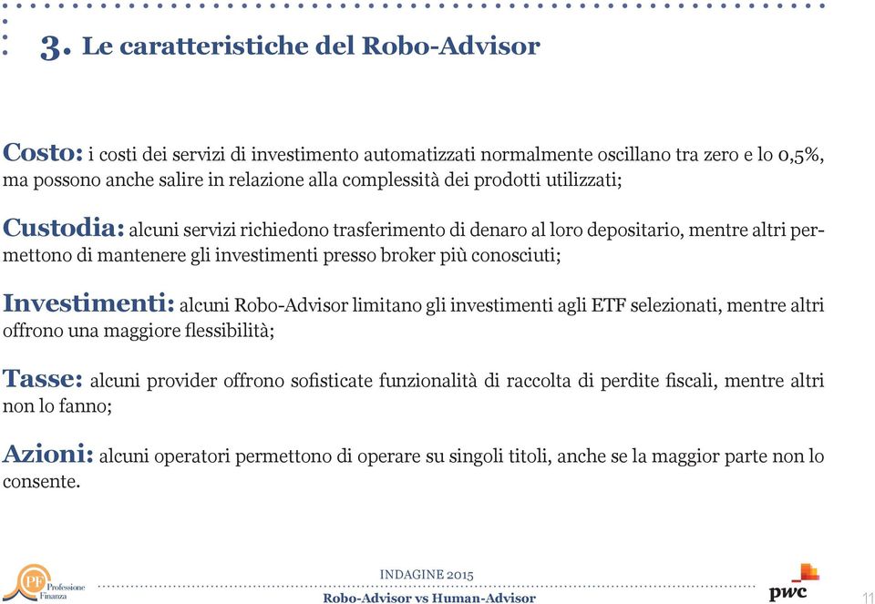 broker più conosciuti; Investimenti: alcuni Robo-Advisor limitano gli investimenti agli ETF selezionati, mentre altri offrono una maggiore flessibilità; Tasse: alcuni provider offrono