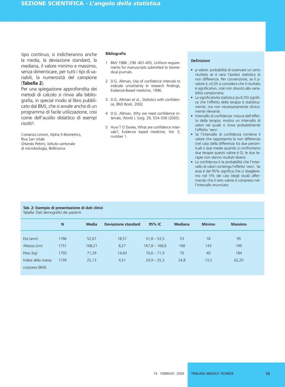 Per una spiegazione approfondita dei metodi di calcolo si rinvia alla bibliografia, in special modo al libro pubblicato dal BMJ, che si avvale anche di un programma di facile utilizzazione, così come