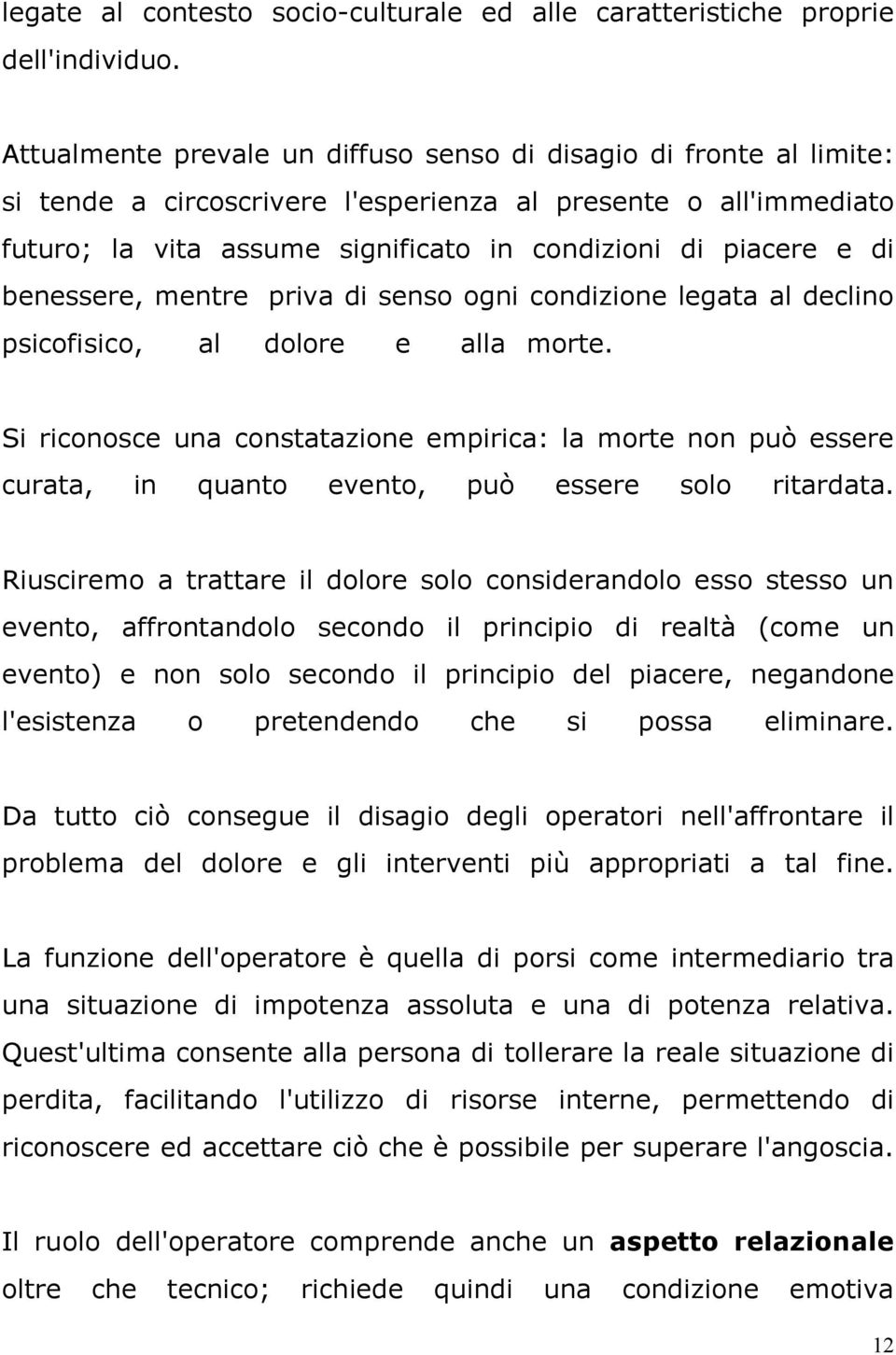 benessere, mentre priva di senso ogni condizione legata al declino psicofisico, al dolore e alla morte.