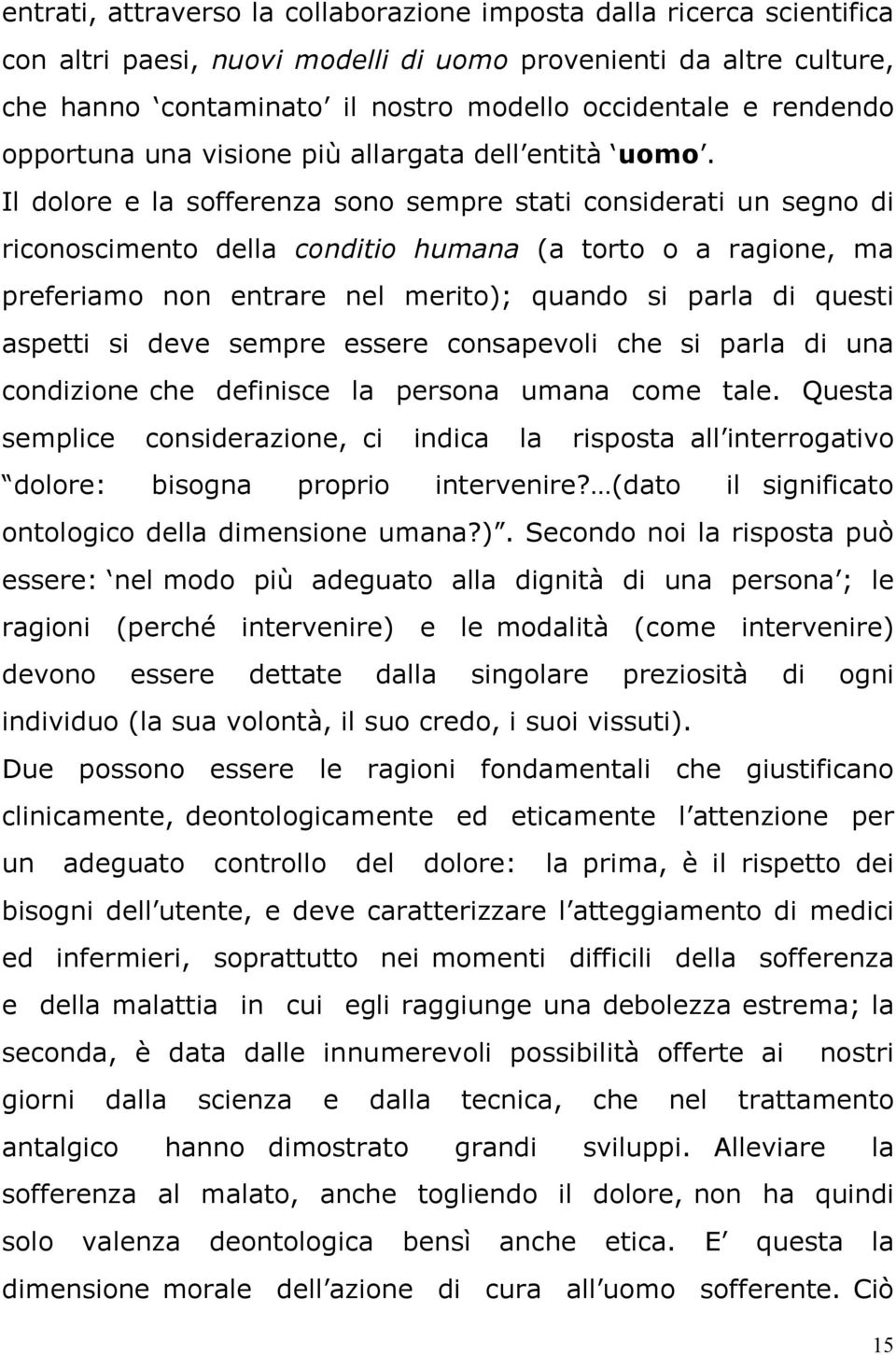 Il dolore e la sofferenza sono sempre stati considerati un segno di riconoscimento della conditio humana (a torto o a ragione, ma preferiamo non entrare nel merito); quando si parla di questi aspetti