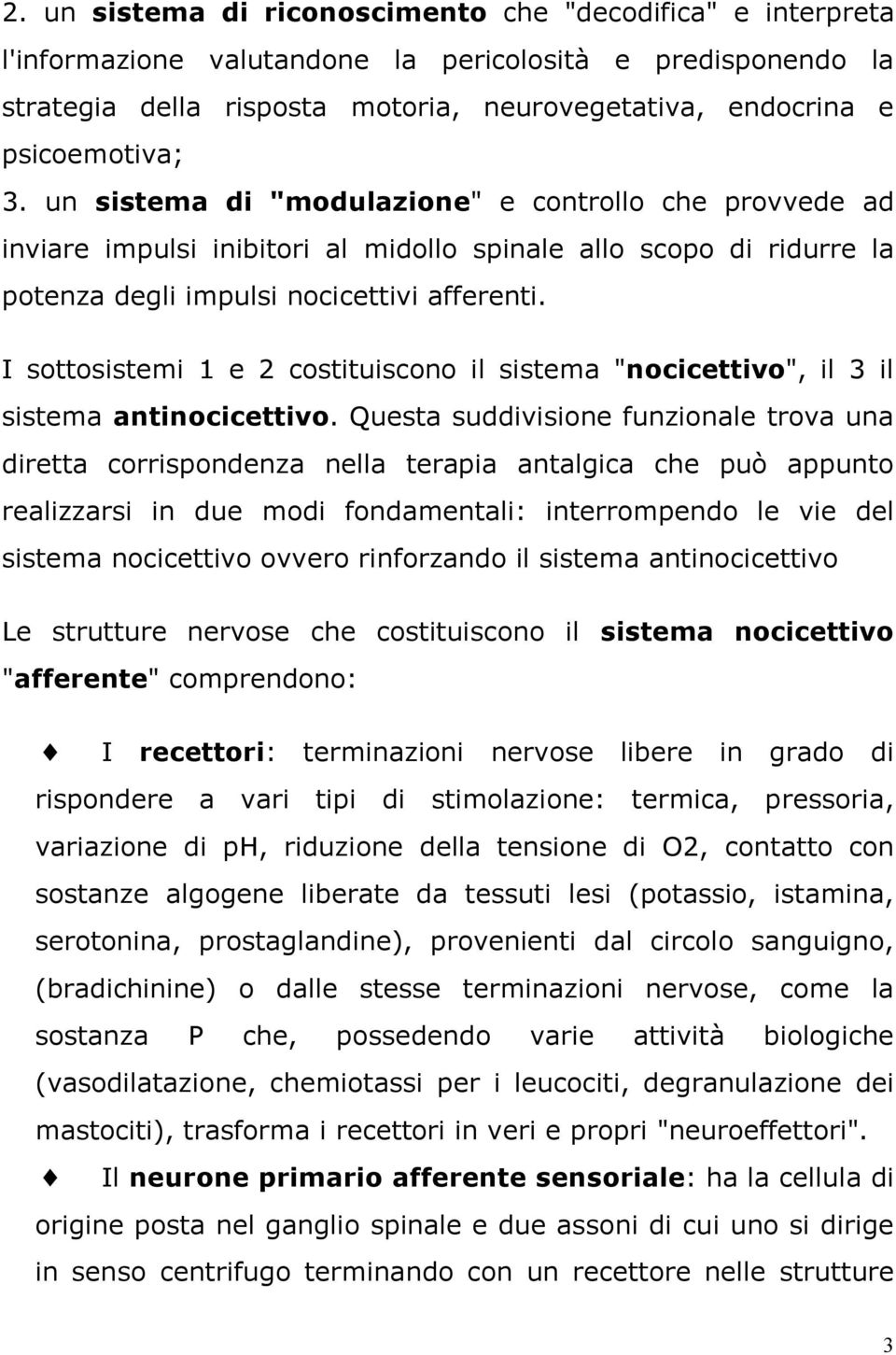 I sottosistemi 1 e 2 costituiscono il sistema "nocicettivo", il 3 il sistema antinocicettivo.