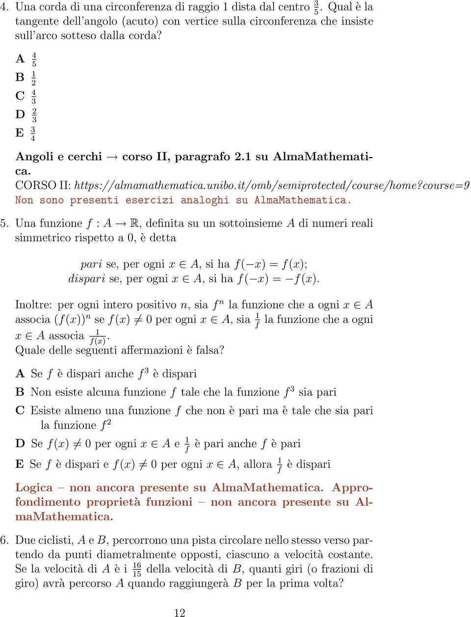 Inoltre: per ogni intero positivo n, sia f n la funzione che a ogni x A associa (f(x)) n se f(x) 0 per ogni x A, sia 1 la funzione che a ogni f x A associa 1.