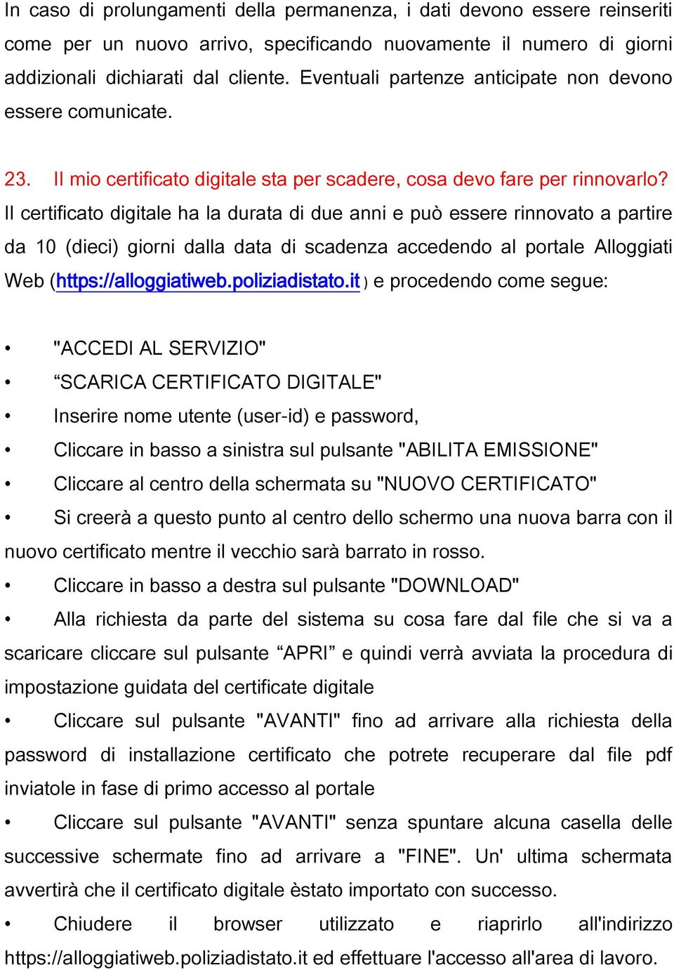 Il certificato digitale ha la durata di due anni e può essere rinnovato a partire da 10 (dieci) giorni dalla data di scadenza accedendo al portale Alloggiati Web (https://alloggiatiweb.poliziadistato.