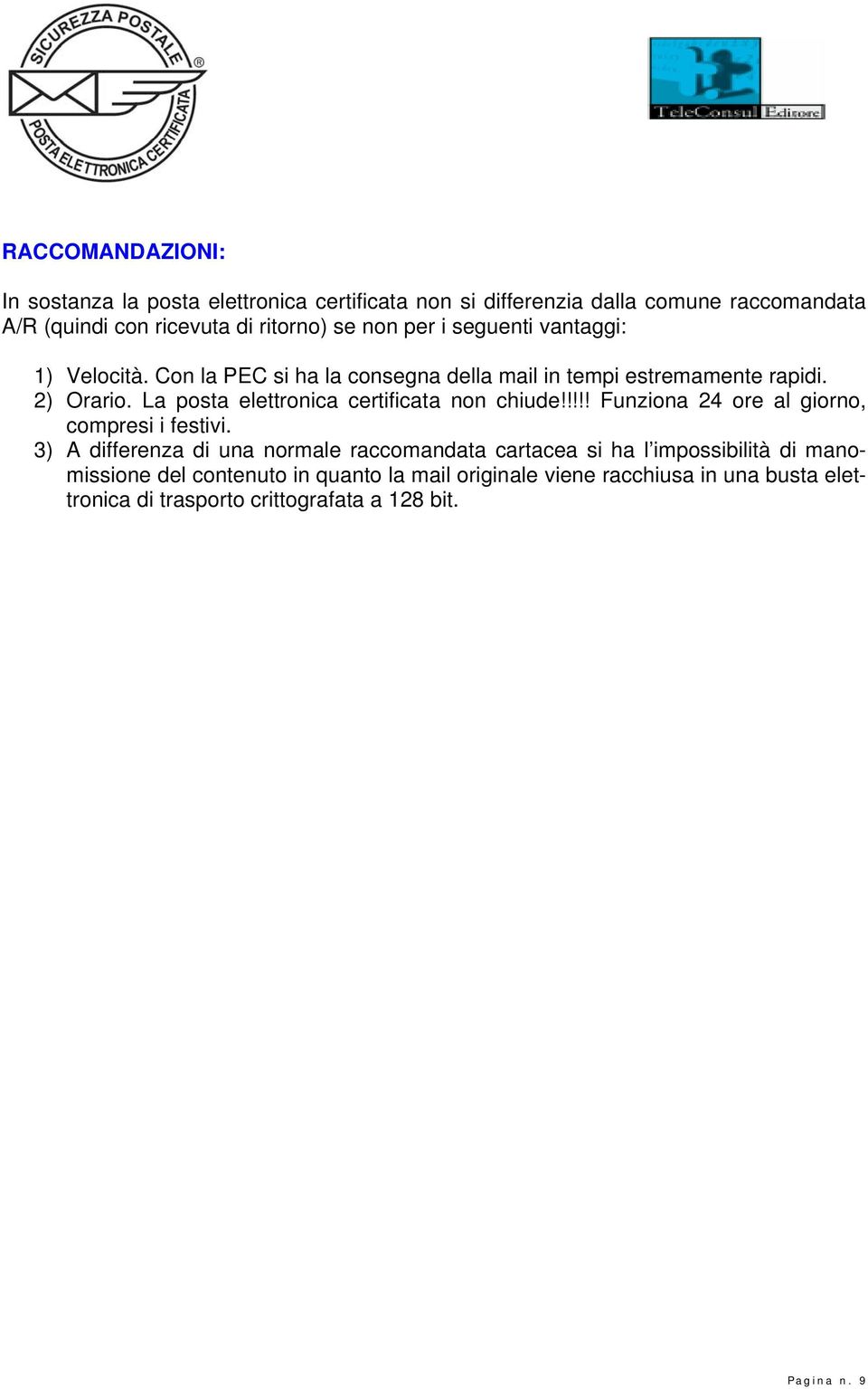 La posta elettronica certificata non chiude!!!!! Funziona 24 ore al giorno, compresi i festivi.