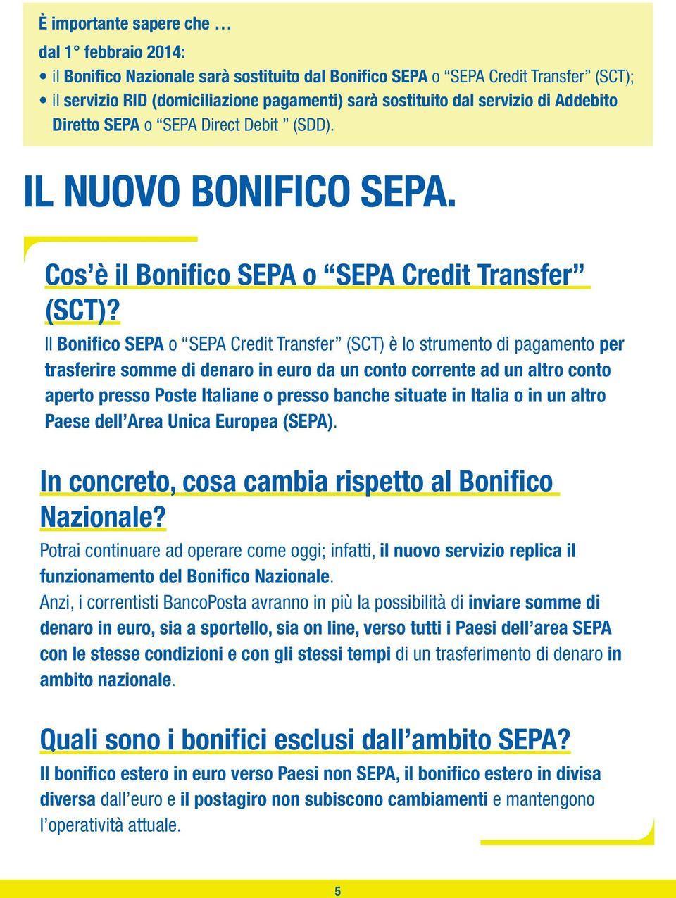 Il Bonifico SEPA o SEPA Credit Transfer (SCT) è lo strumento di pagamento per trasferire somme di denaro in euro da un conto corrente ad un altro conto aperto presso Poste Italiane o presso banche