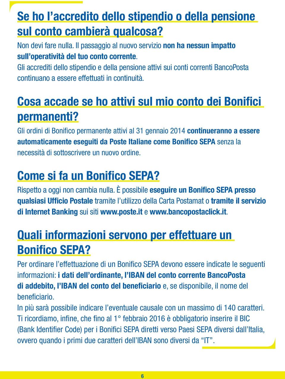 Gli ordini di Bonifico permanente attivi al 31 gennaio 2014 continueranno a essere automaticamente eseguiti da Poste Italiane come Bonifico SEPA senza la necessità di sottoscrivere un nuovo ordine.