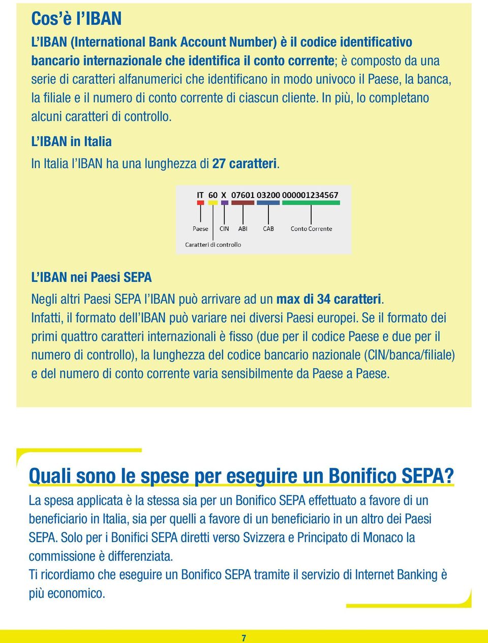 L IBAN in Italia In Italia l IBAN ha una lunghezza di 27 caratteri. L IBAN nei Paesi SEPA Negli altri Paesi SEPA l IBAN può arrivare ad un max di 34 caratteri.
