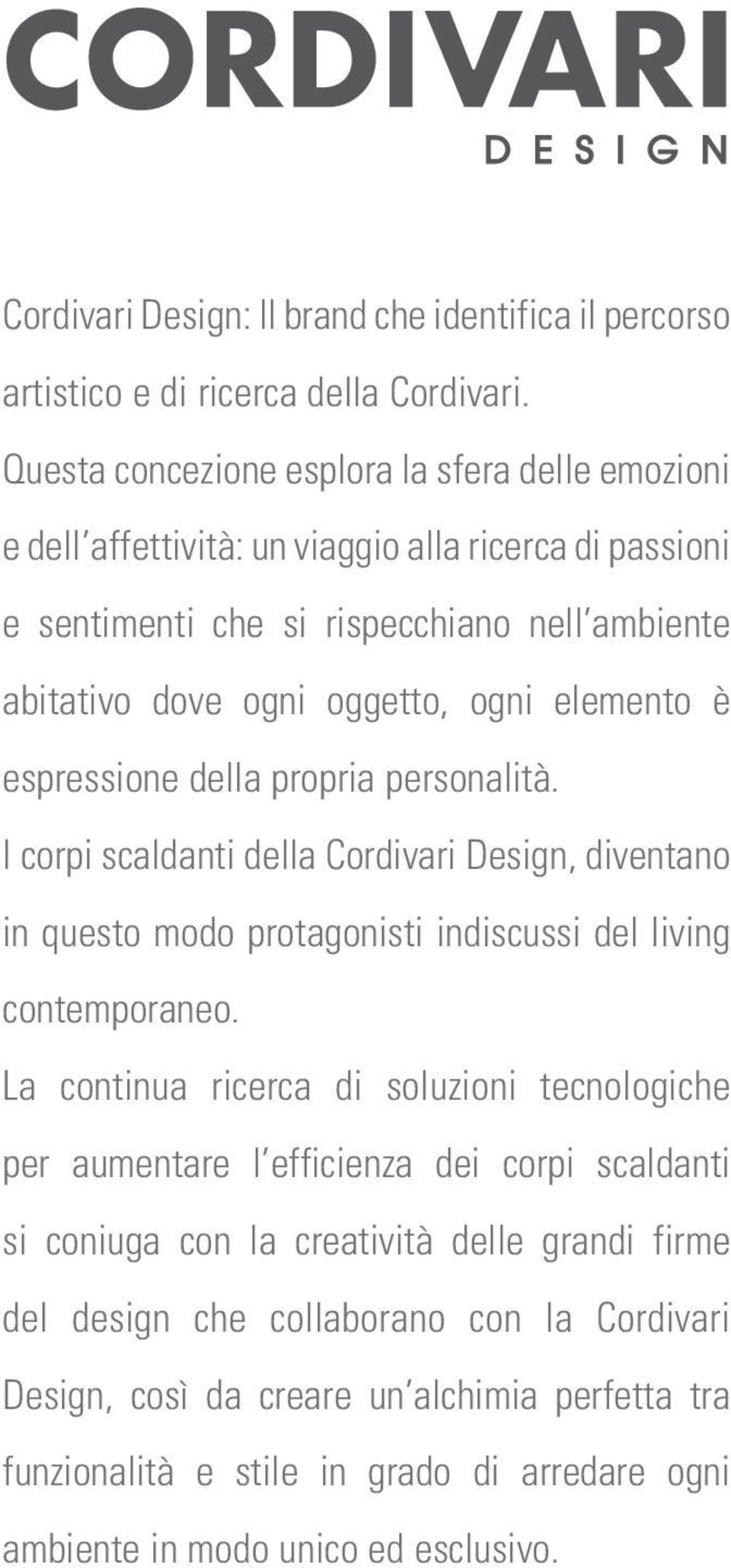 elemento è espressione della propria personalità. I corpi scaldanti della Cordivari Design, diventano in questo modo protagonisti indiscussi del living contemporaneo.