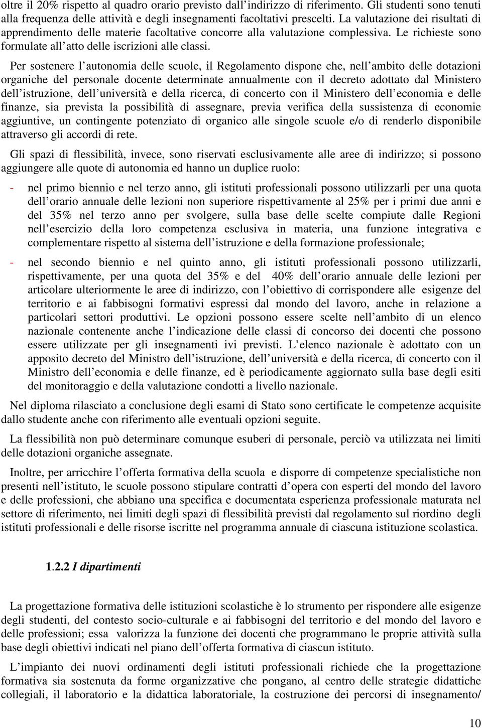 Per sostenere l autonomia delle scuole, il Regolamento dispone che, nell ambito delle dotazioni organiche del personale docente determinate annualmente con il decreto adottato dal Ministero dell