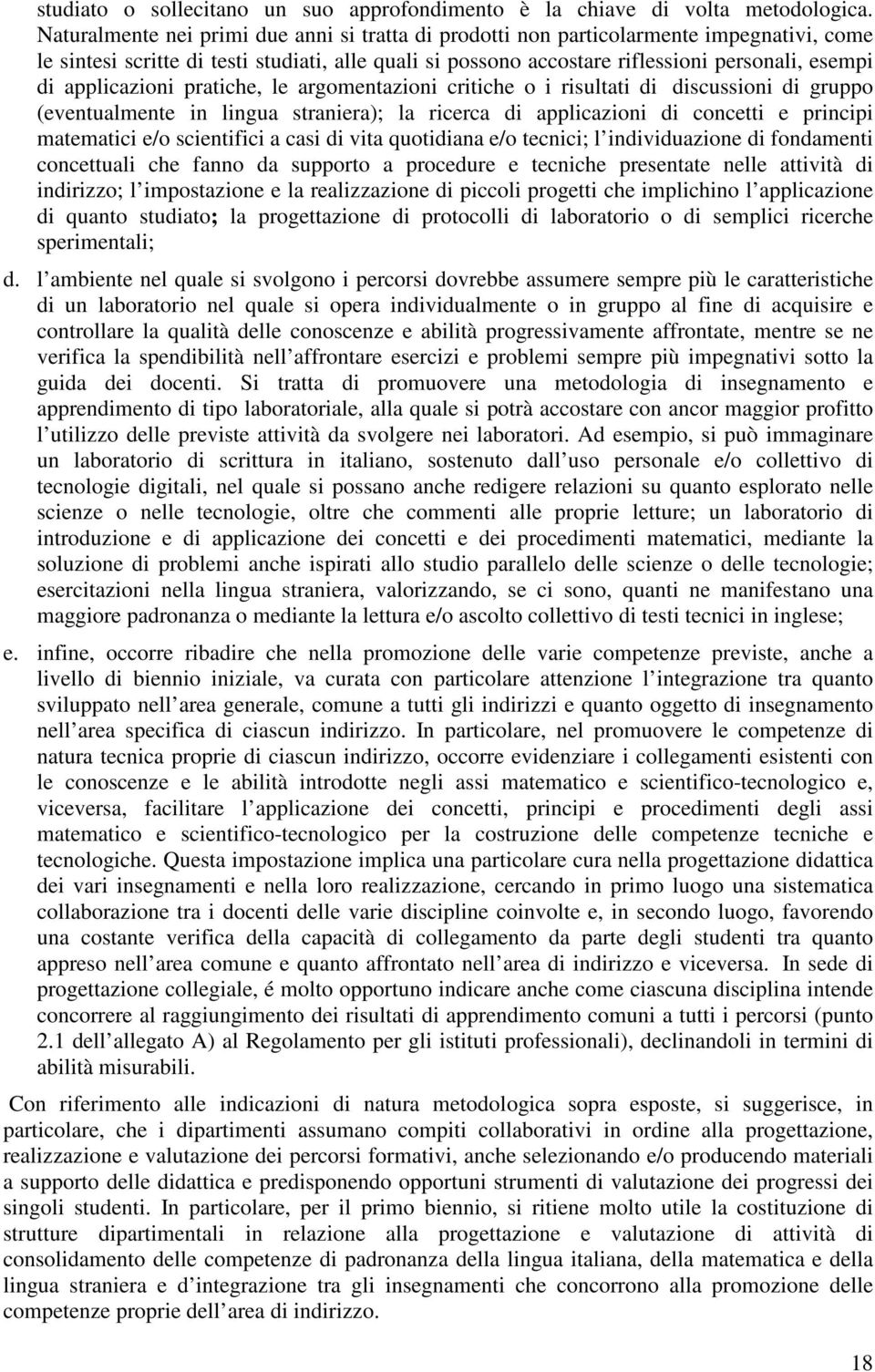 applicazioni pratiche, le argomentazioni critiche o i risultati di discussioni di gruppo (eventualmente in lingua straniera); la ricerca di applicazioni di concetti e principi matematici e/o