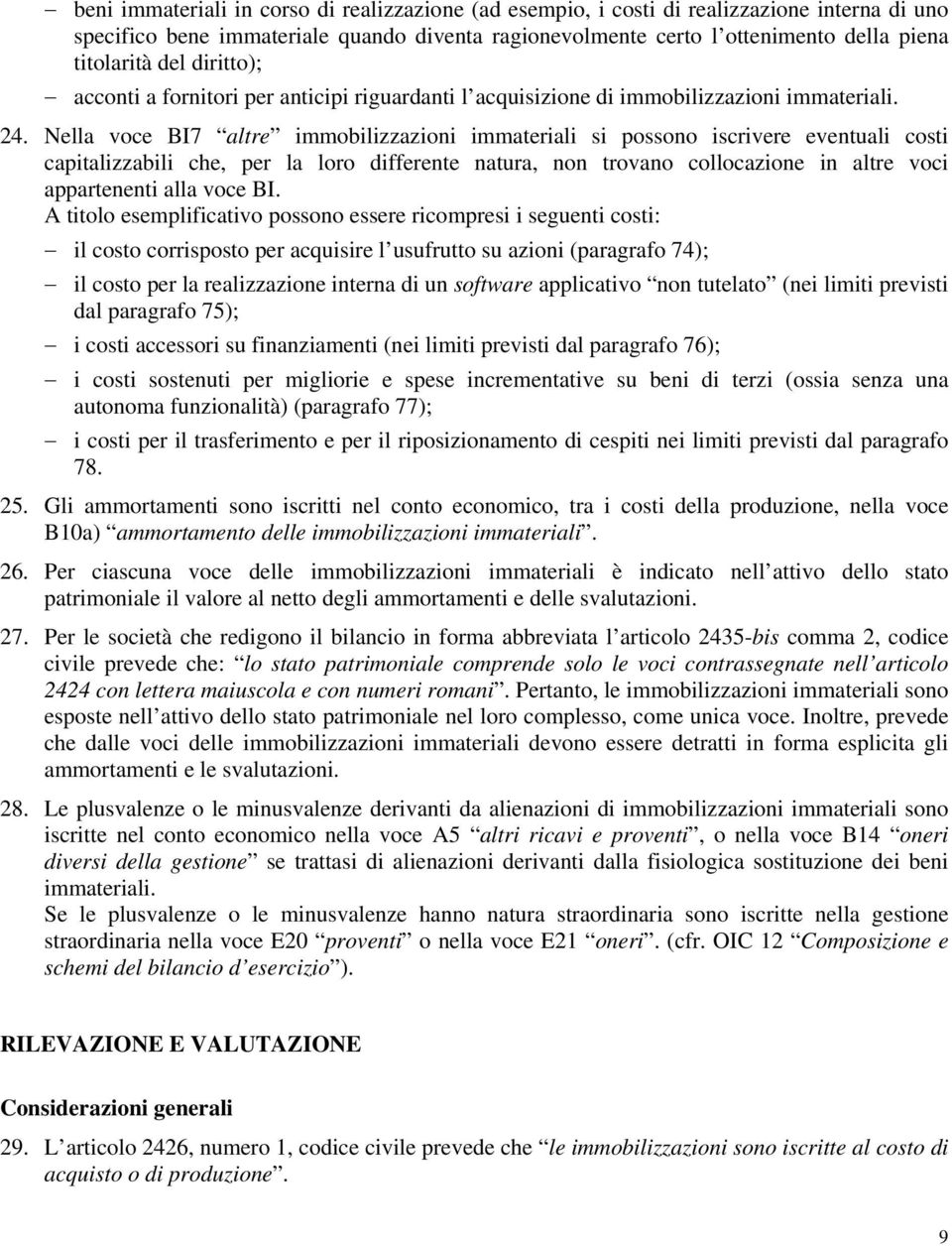 Nella voce BI7 altre immobilizzazioni immateriali si possono iscrivere eventuali costi capitalizzabili che, per la loro differente natura, non trovano collocazione in altre voci appartenenti alla