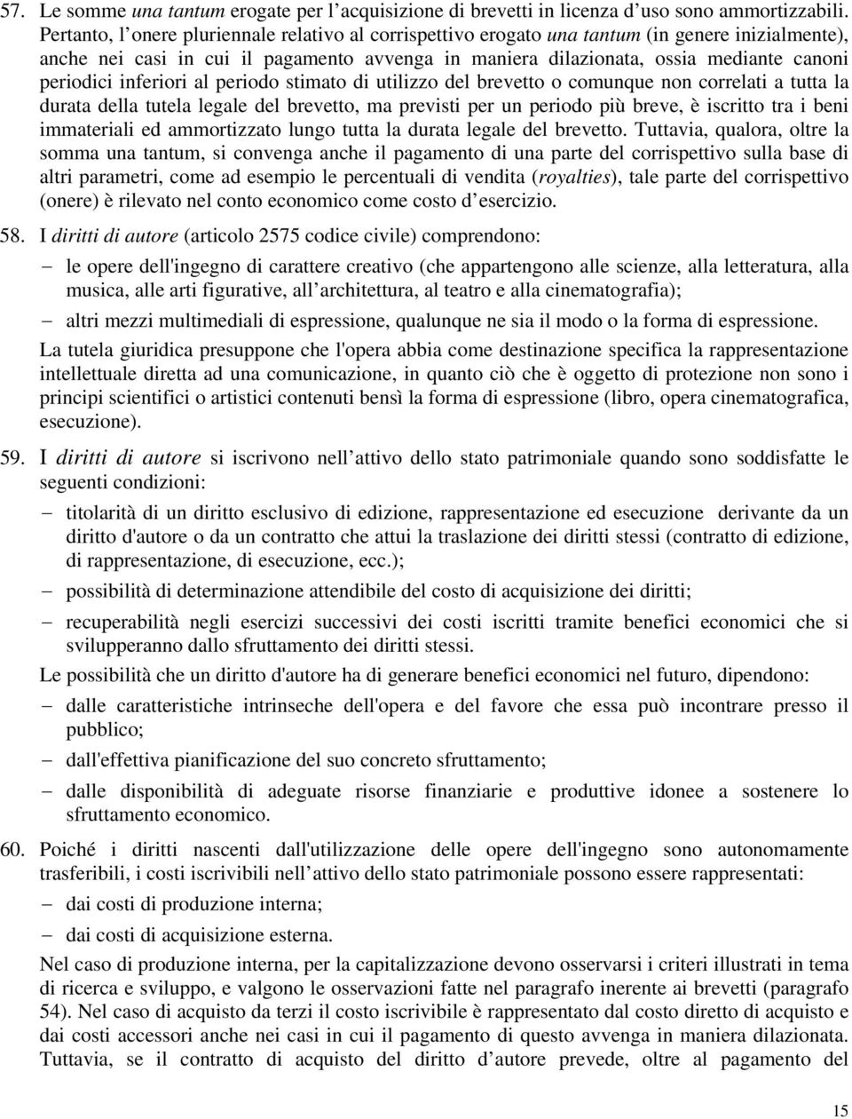 inferiori al periodo stimato di utilizzo del brevetto o comunque non correlati a tutta la durata della tutela legale del brevetto, ma previsti per un periodo più breve, è iscritto tra i beni