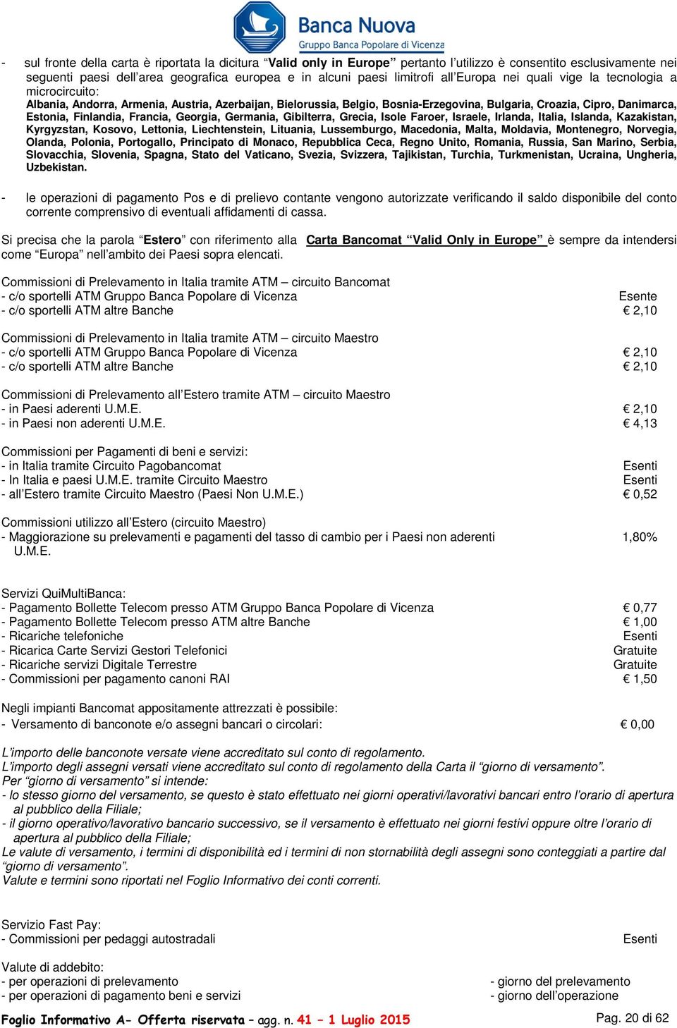 Francia, Georgia, Germania, Gibilterra, Grecia, Isole Faroer, Israele, Irlanda, Italia, Islanda, Kazakistan, Kyrgyzstan, Kosovo, Lettonia, Liechtenstein, Lituania, Lussemburgo, Macedonia, Malta,