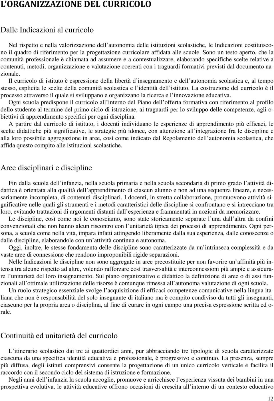 Sono un testo aperto, che la comunità professionale è chiamata ad assumere e a contestualizzare, elaborando specifiche scelte relative a contenuti, metodi, organizzazione e valutazione coerenti con i