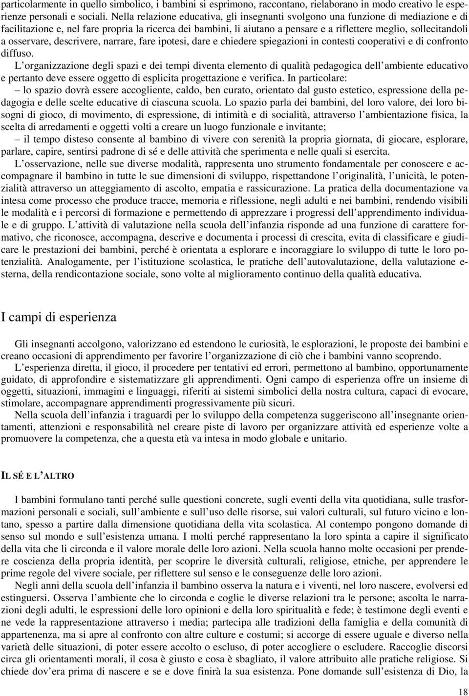 a osservare, descrivere, narrare, fare ipotesi, dare e chiedere spiegazioni in contesti cooperativi e di confronto diffuso.