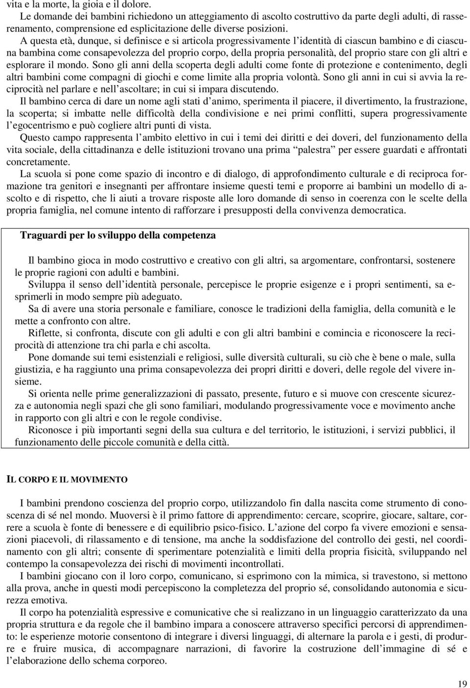 A questa età, dunque, si definisce e si articola progressivamente l identità di ciascun bambino e di ciascuna bambina come consapevolezza del proprio corpo, della propria personalità, del proprio