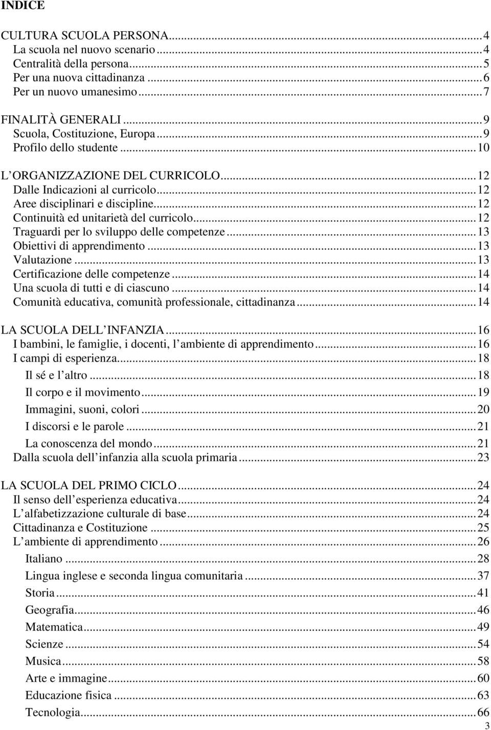 ..12 Continuità ed unitarietà del curricolo...12 Traguardi per lo sviluppo delle competenze...13 Obiettivi di apprendimento...13 Valutazione...13 Certificazione delle competenze.