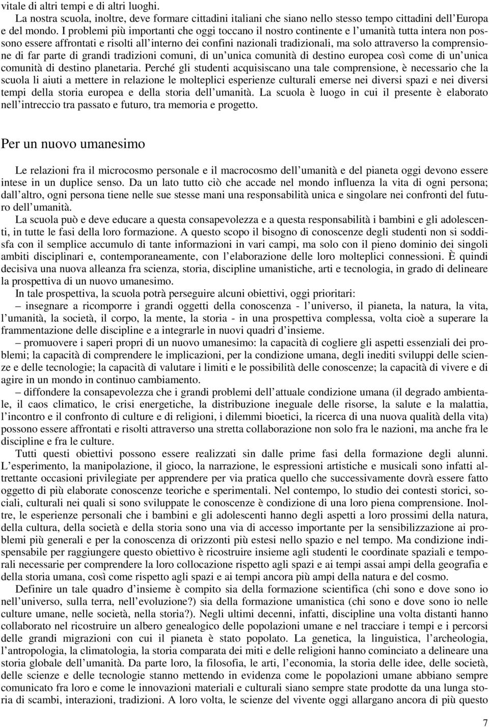 comprensione di far parte di grandi tradizioni comuni, di un unica comunità di destino europea così come di un unica comunità di destino planetaria.