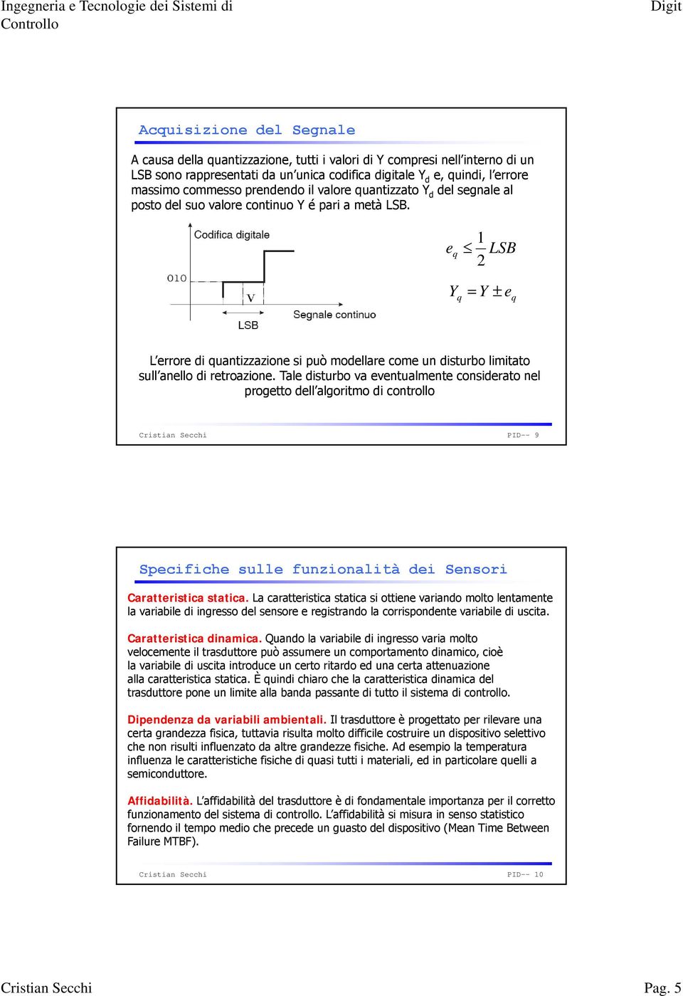 1 e q 2 LSB Y = Y ± q e q L errore di quantizzazione si può modellare come un disturbo limitato sull anello di retroazione.