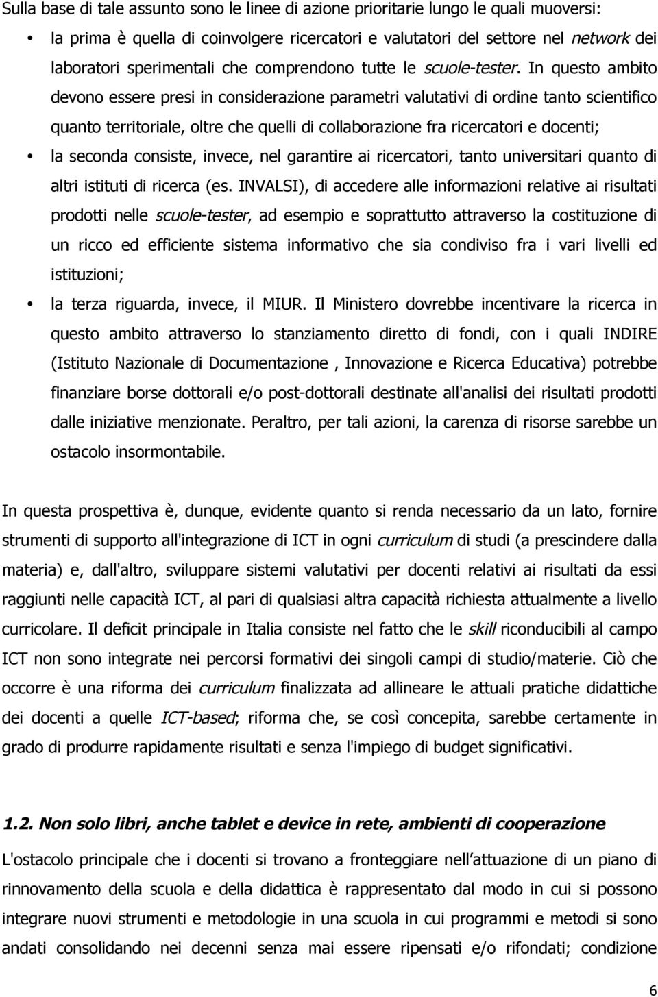 In questo ambito devono essere presi in considerazione parametri valutativi di ordine tanto scientifico quanto territoriale, oltre che quelli di collaborazione fra ricercatori e docenti; la seconda