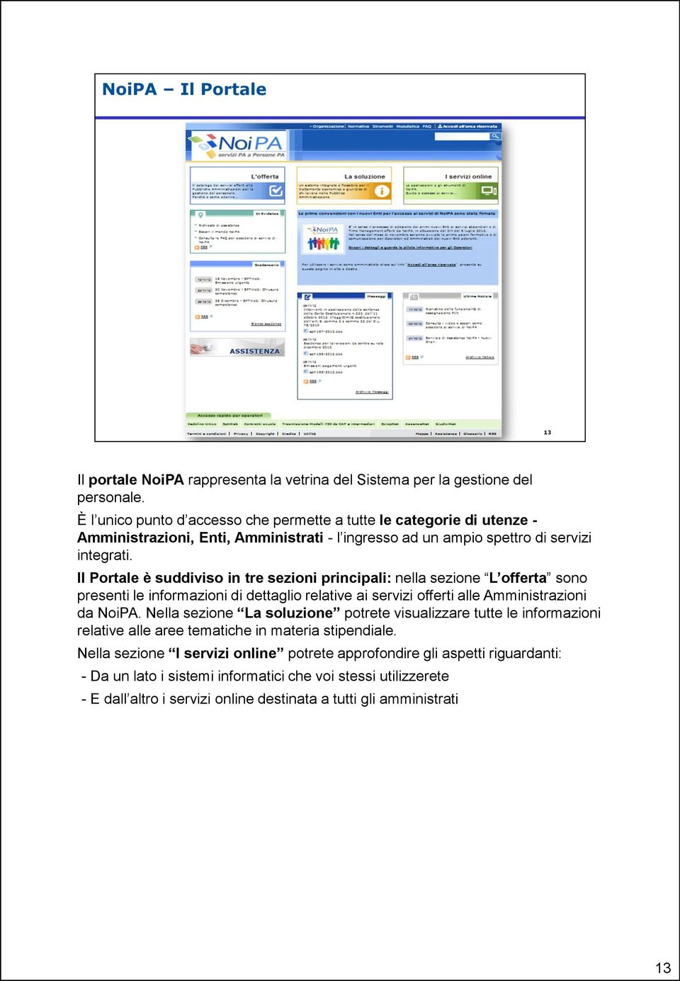 Il Portale è suddiviso in tre sezioni principali: nella sezione L offerta sono presenti le informazioni di dettaglio relative ai servizi offerti alle Amministrazioni da NoiPA.