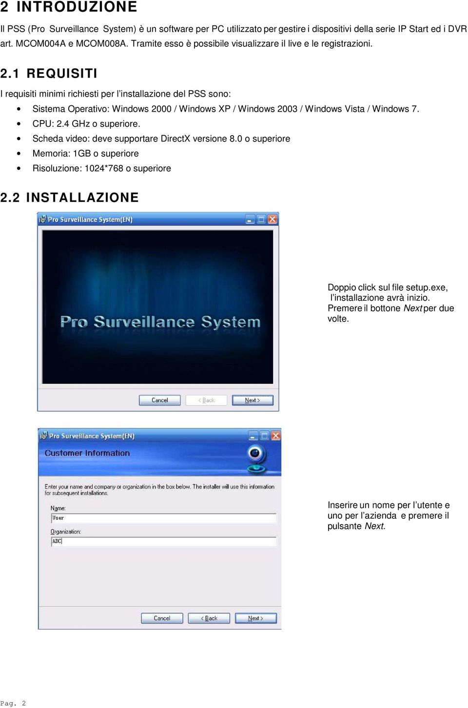 1 R E Q U I S I T I I requisiti minimi richiesti per l installazione del PSS sono: Sistema Operativo: Windows 2000 / Windows XP / Windows 2003 / Windows Vista / Windows 7. CPU: 2.