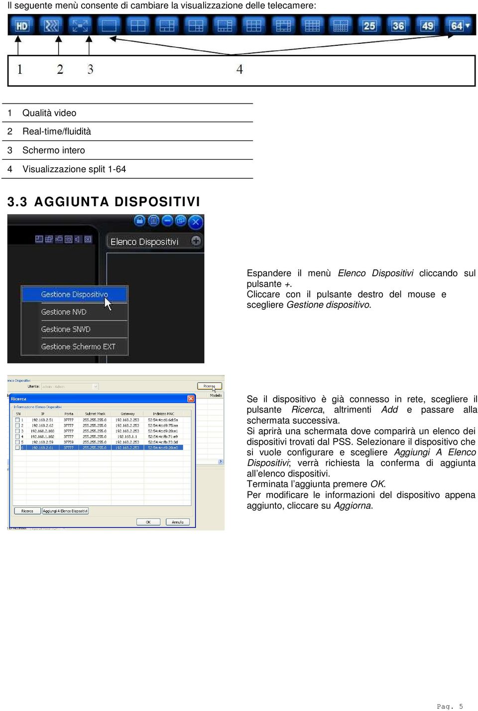 Se il dispositivo è già connesso in rete, scegliere il pulsante Ricerca, altrimenti Add e passare alla schermata successiva.