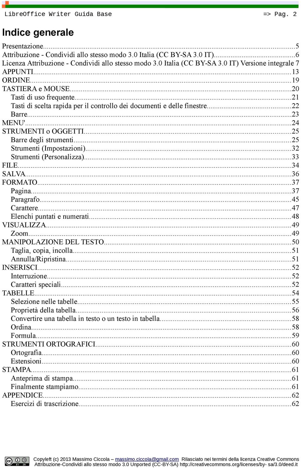 ..25 Barre degli strumenti...25 Strumenti (Impostazioni)...32 Strumenti (Personalizza)...33 FILE...34 SALVA...36 FORMATO...37 Pagina...37 Paragrafo...45 Carattere...47 Elenchi puntati e numerati.