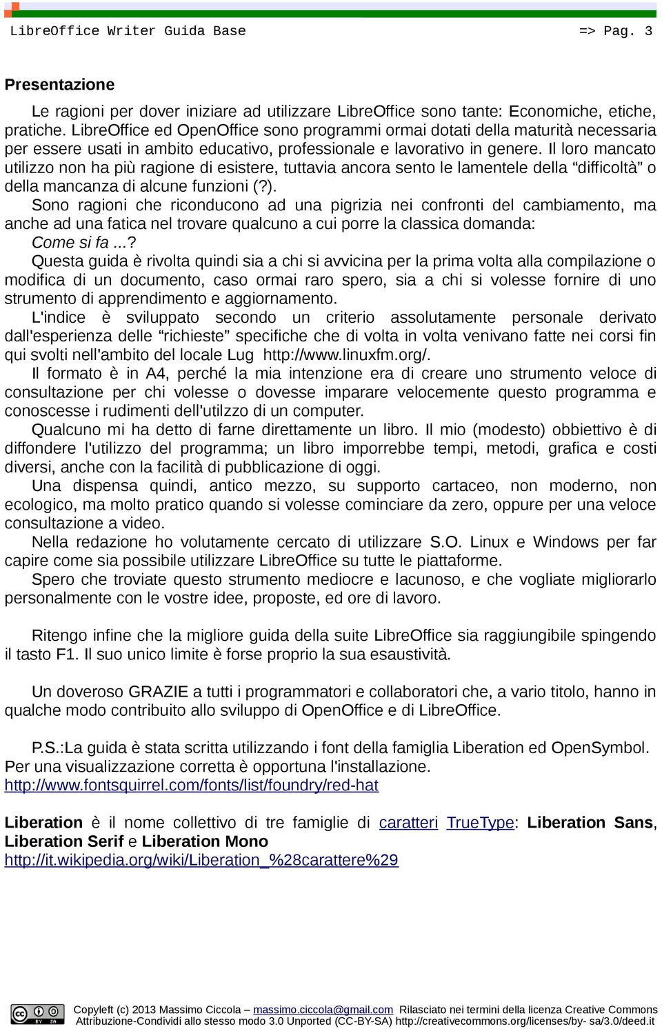 Il loro mancato utilizzo non ha più ragione di esistere, tuttavia ancora sento le lamentele della difficoltà o della mancanza di alcune funzioni (?).