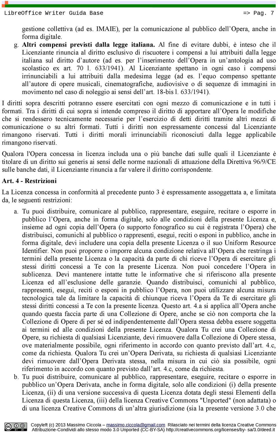 per l inserimento dell Opera in un antologia ad uso scolastico ex art. 70 l. 633/1941). Al Licenziante spettano in ogni caso i compensi irrinunciabili a lui attribuiti dalla medesima legge (ad es.