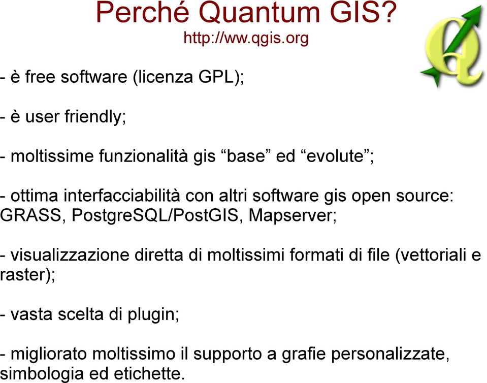 ottima interfacciabilità con altri software gis open source: GRASS, PostgreSQL/PostGIS, Mapserver; -