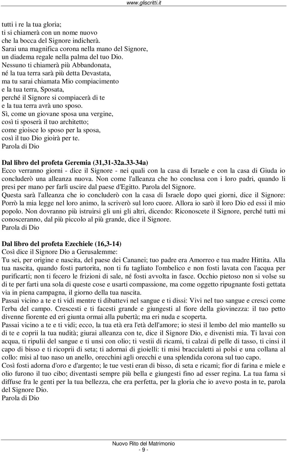 avrà uno sposo. Sì, come un giovane sposa una vergine, così ti sposerà il tuo architetto; come gioisce lo sposo per la sposa, così il tuo Dio gioirà per te. Dal libro del profeta Geremia (31,31-32a.