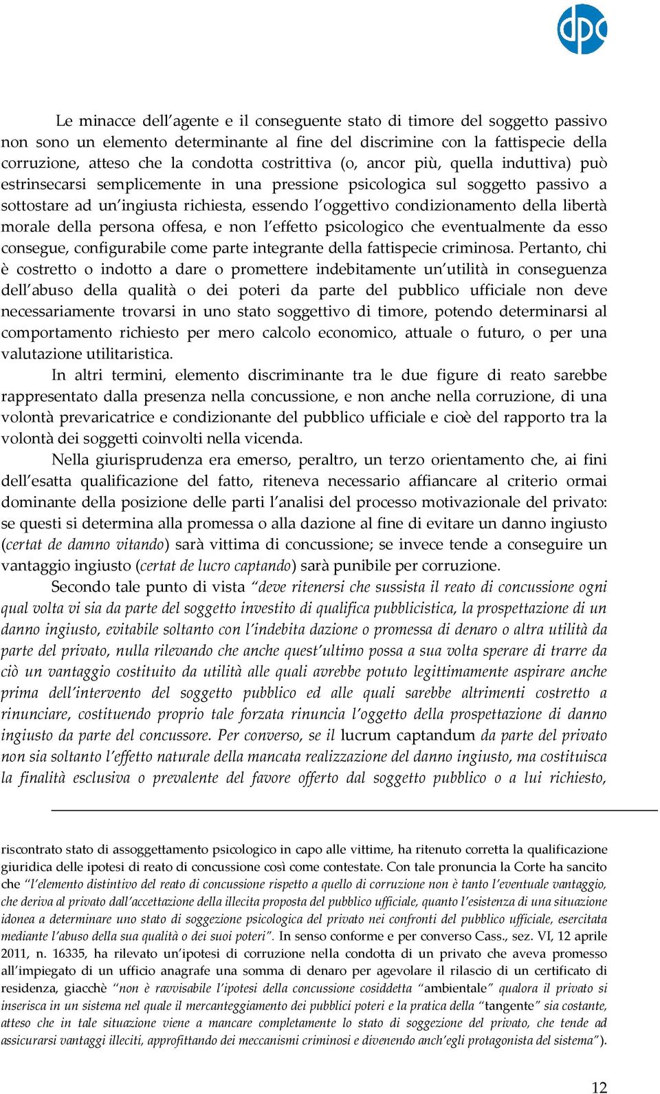 condizionamento della libertà morale della persona offesa, e non l effetto psicologico che eventualmente da esso consegue, configurabile come parte integrante della fattispecie criminosa.