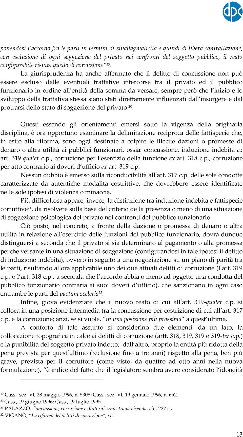 La giurisprudenza ha anche affermato che il delitto di concussione non può essere escluso dalle eventuali trattative intercorse tra il privato ed il pubblico funzionario in ordine all entità della