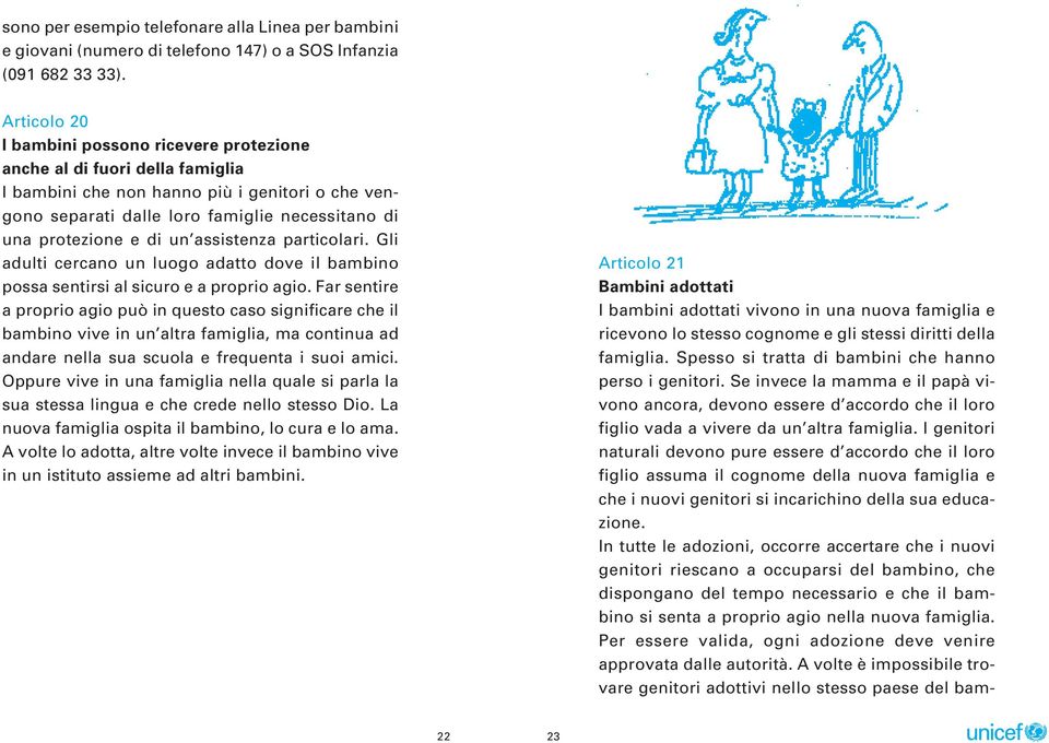 un assistenza particolari. Gli adulti cercano un luogo adatto dove il bambino possa sentirsi al sicuro e a proprio agio.