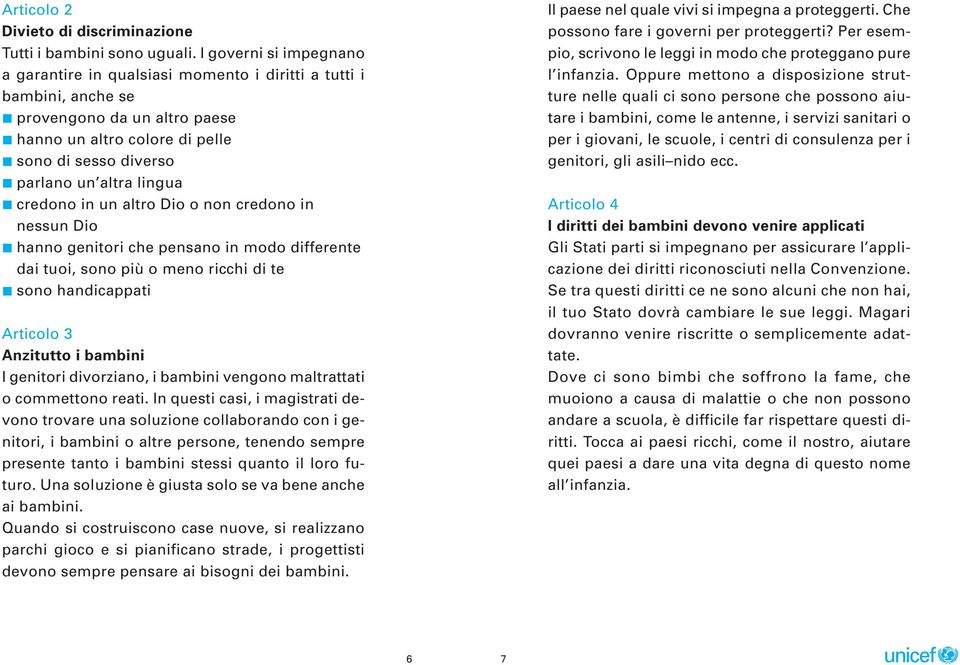 credono in un altro Dio o non credono in nessun Dio hanno genitori che pensano in modo differente dai tuoi, sono più o meno ricchi di te sono handicappati Articolo 3 Anzitutto i bambini I genitori