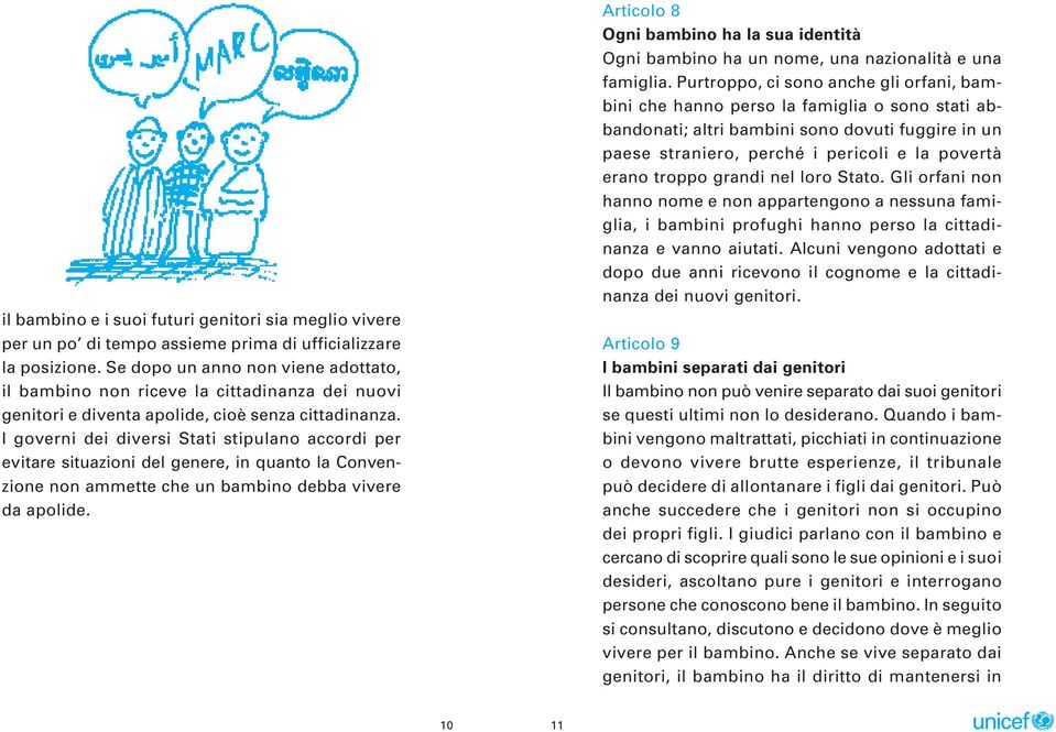 I governi dei diversi Stati stipulano accordi per evitare situazioni del genere, in quanto la Convenzione non ammette che un bambino debba vivere da apolide.