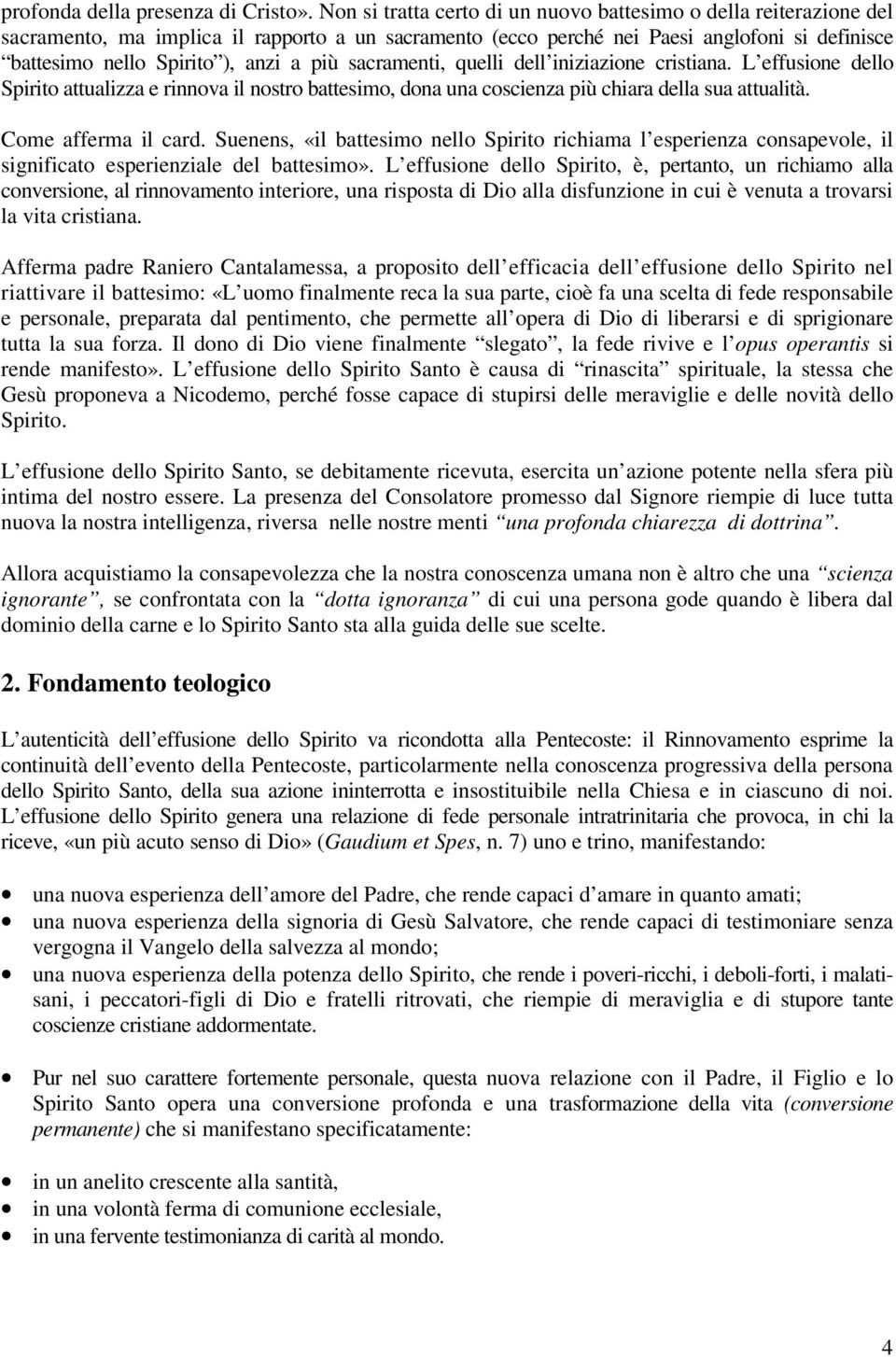 più sacramenti, quelli dell iniziazione cristiana. L effusione dello Spirito attualizza e rinnova il nostro battesimo, dona una coscienza più chiara della sua attualità. Come afferma il card.