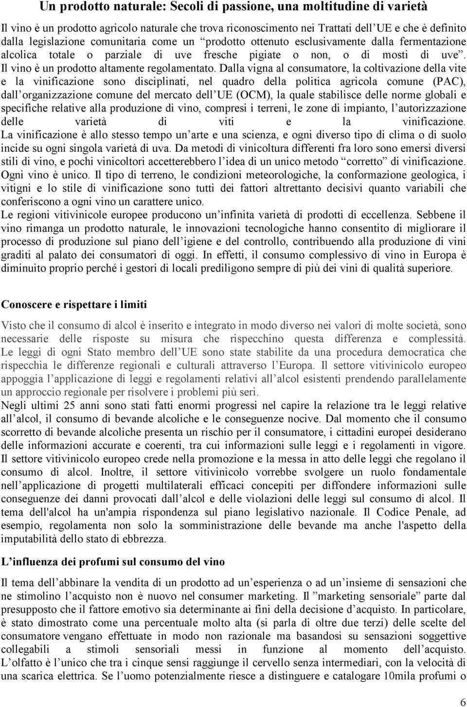 Dalla vigna al consumatore, la coltivazione della vite e la vinificazione sono disciplinati, nel quadro della politica agricola comune (PAC), dall organizzazione comune del mercato dell UE (OCM), la