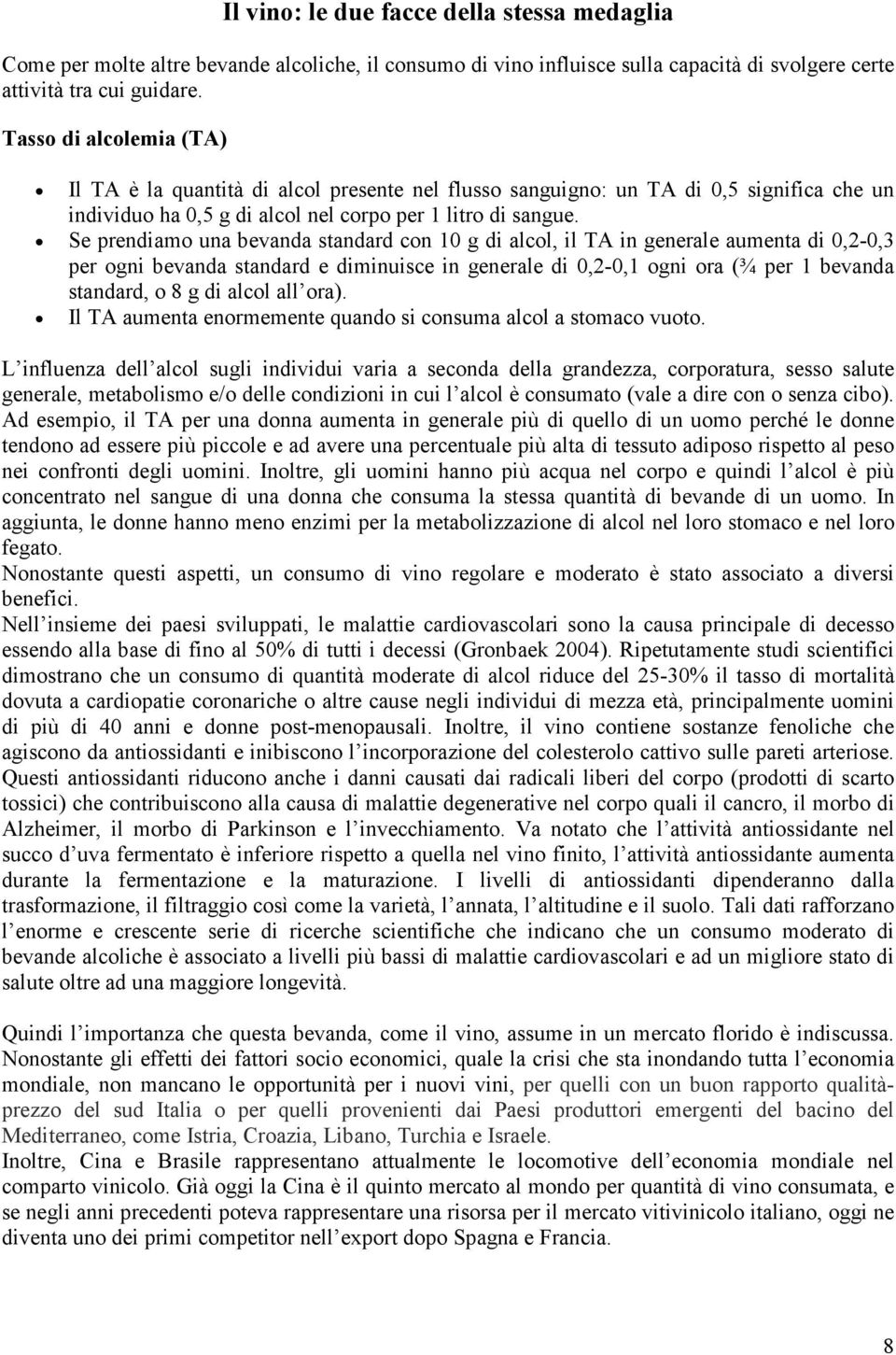 Se prendiamo una bevanda standard con 10 g di alcol, il TA in generale aumenta di 0,2-0,3 per ogni bevanda standard e diminuisce in generale di 0,2-0,1 ogni ora (¾ per 1 bevanda standard, o 8 g di