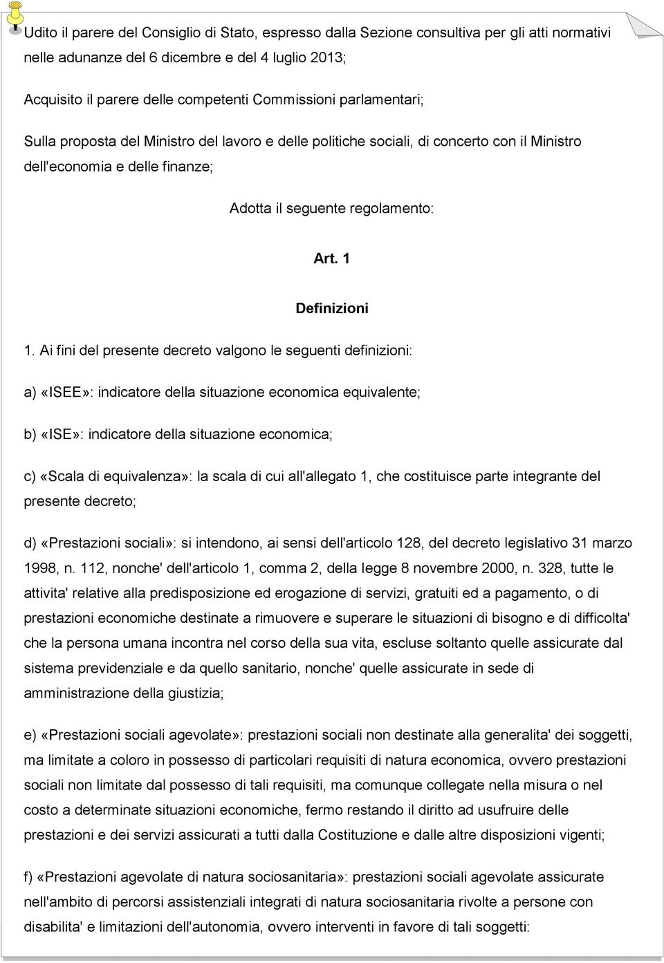 Ai fini del presente decreto valgono le seguenti definizioni: a) «ISEE»: indicatore della situazione economica equivalente; b) «ISE»: indicatore della situazione economica; c) «Scala di equivalenza»: