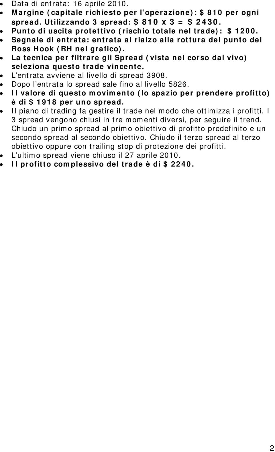 La tecnica per filtrare gli Spread (vista nel corso dal vivo) seleziona questo trade vincente. L entrata avviene al livello di spread 3908. Dopo l entrata lo spread sale fino al livello 5826.