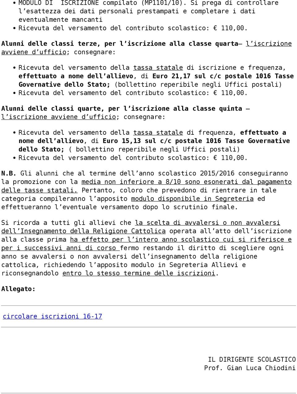 Alunni delle classi terze, per l iscrizione alla classe quarta l iscrizione avviene d ufficio; consegnare: Ricevuta del versamento della tassa statale di iscrizione e frequenza, effettuato a nome