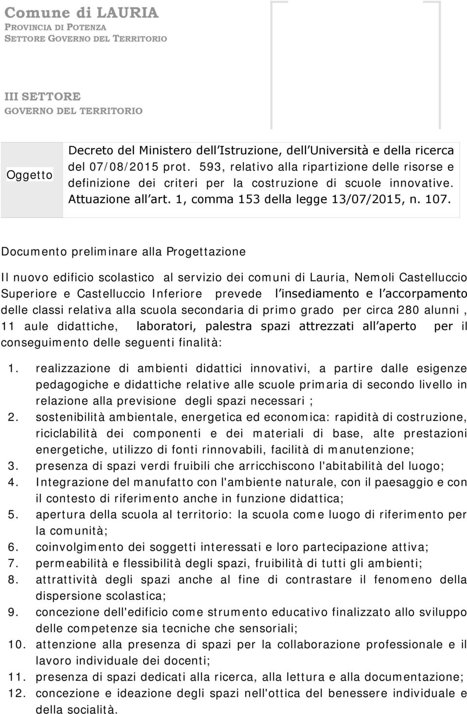 Documento preliminare alla Progettazione Il nuovo edificio scolastico al servizio dei comuni di Lauria, Nemoli Castelluccio Superiore e Castelluccio Inferiore prevede l insediamento e l accorpamento