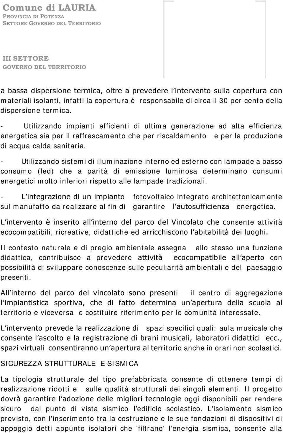 - Utilizzando sistemi di illuminazione interno ed esterno con lampade a basso consumo (led) che a parità di emissione luminosa determinano consumi energetici molto inferiori rispetto alle lampade