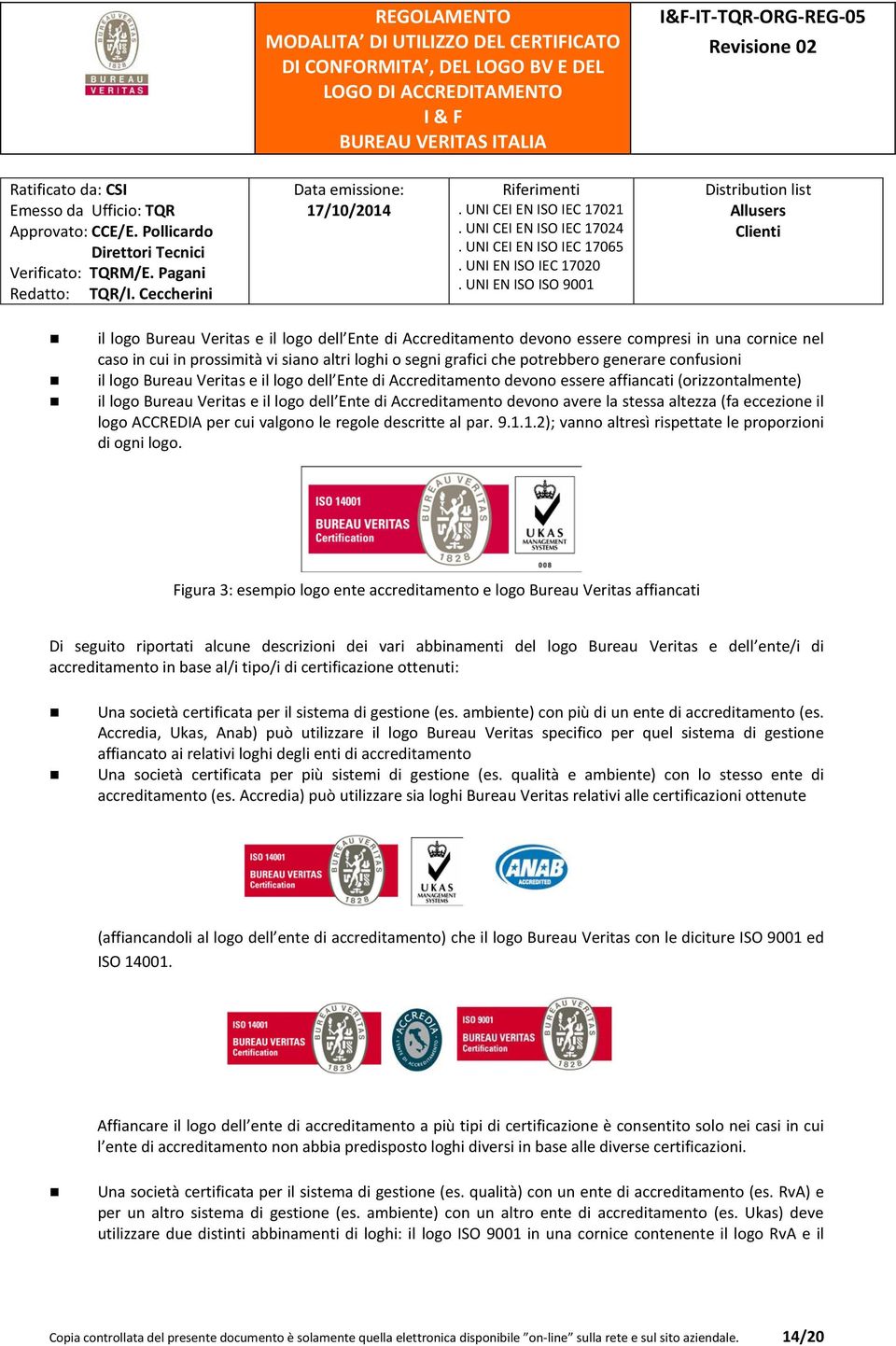 altezza (fa eccezione il logo ACCREDIA per cui valgono le regole descritte al par. 9.1.1.2); vanno altresì rispettate le proporzioni di ogni logo.