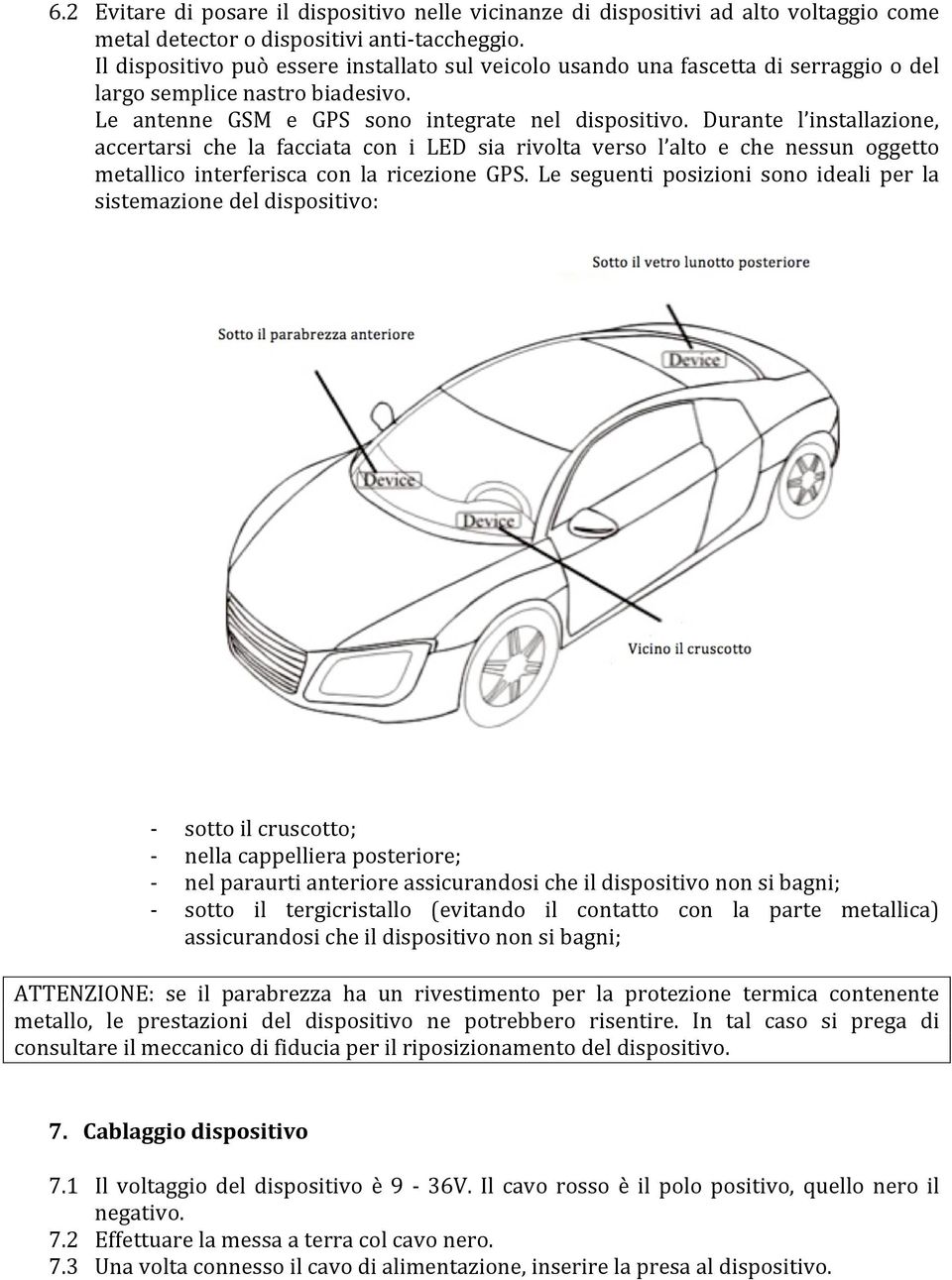 Durante l installazione, accertarsi che la facciata con i LED sia rivolta verso l alto e che nessun oggetto metallico interferisca con la ricezione GPS.