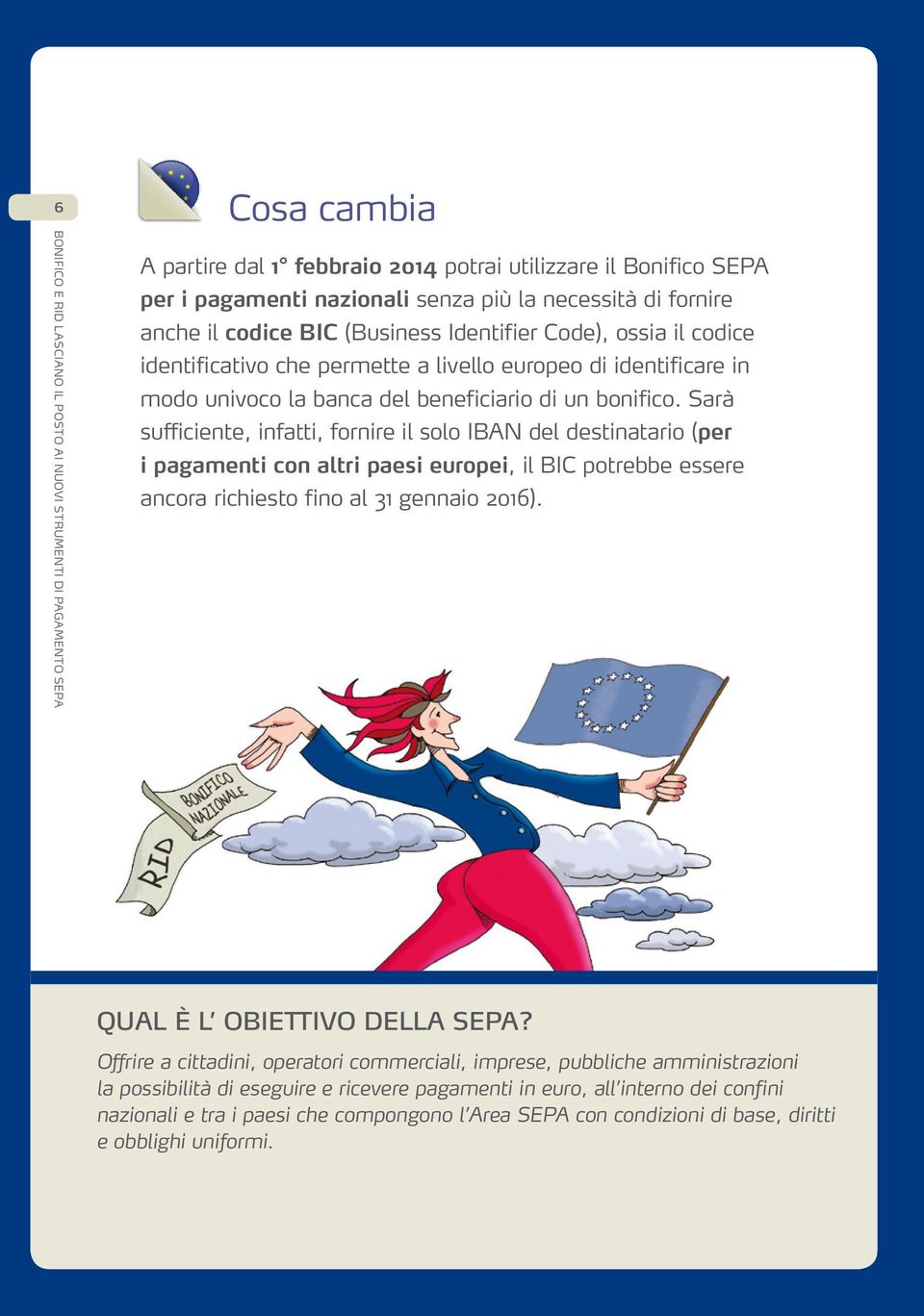 Sarà sufficiente, infatti, fornire il solo IBAN del destinatario (per i pagamenti con altri paesi europei, il BIC potrebbe essere ancora richiesto fino al 31 gennaio 2016).