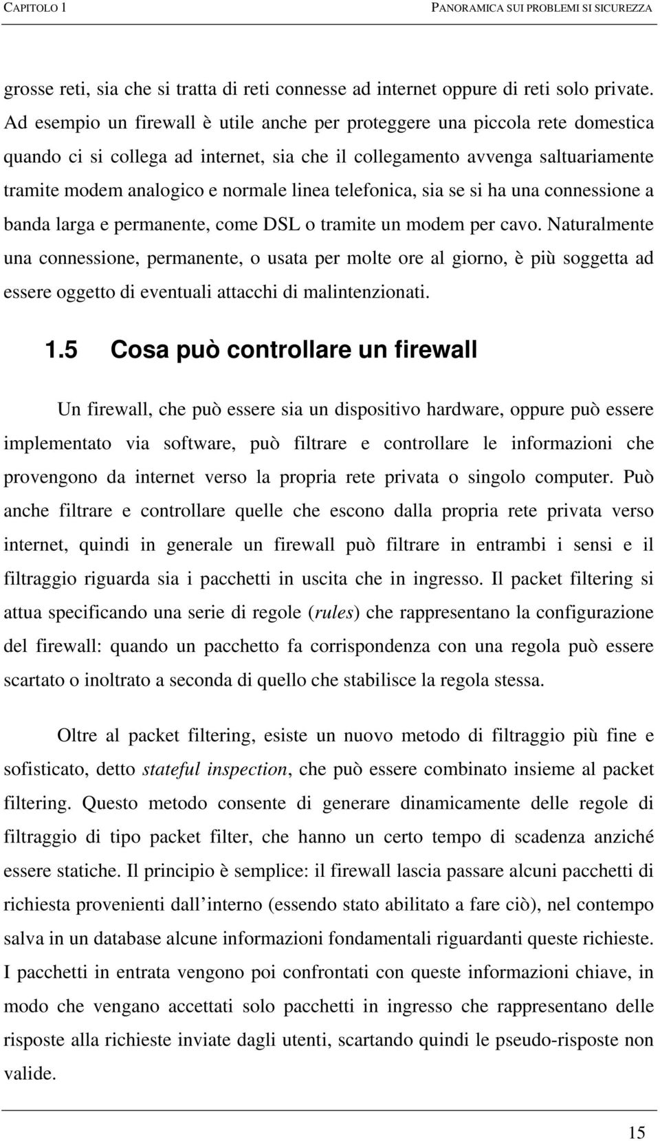 telefonica, sia se si ha una connessione a banda larga e permanente, come DSL o tramite un modem per cavo.